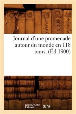 Journal d'Une Promenade Autour Du Monde En 118 Jours. (�d.1900) (Paperback or So