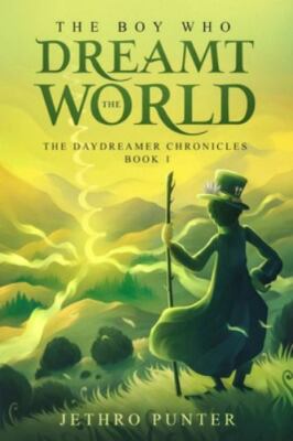 The Boy Who Dreamt the World: The Daydreamer Chronicles: Book 1, Punter, Jethro,