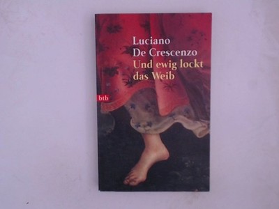 Und ewig lockt das Weib Luciano De Crescenzo. Aus dem Ital. von Bruno Genzler De