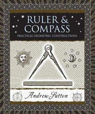Ruler & Compass: Practical Geometric Constructions by Andrew Sutton (English) Ha