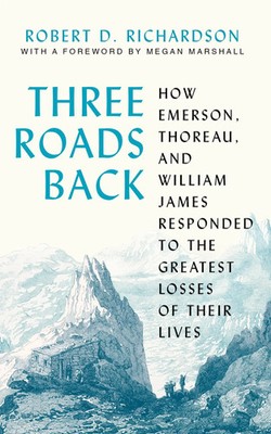 Three Roads Back - How Emerson, Thoreau, and William James Responded to the...