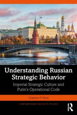 Understanding Russian Strategic Behavior : Imperial Strategic Culture and Put...