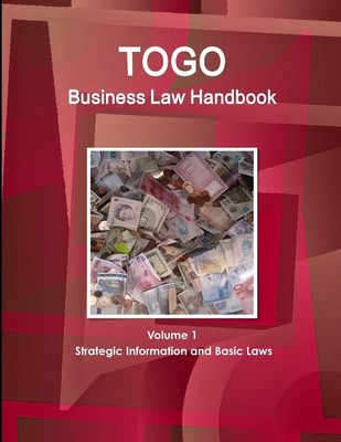 Togo Business Law Handbook Volume 1 Strategic Information and Basic Laws | Com