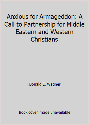 Anxious for Armageddon: A Call to Partnership for Middle Eastern and Western...