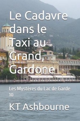 Le Cadavre dans le Taxi au Grand, Gardone: Les Myst?res du Lac de Garde 10 by Kt