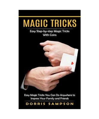 Magic Tricks: Easy Step-by-step Magic Tricks With Coins (Easy Magic Tricks You C