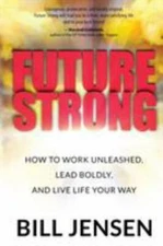 Future Strong: How to Work Unleashed, Lead Boldly, and Live Life Your Way Bill 
