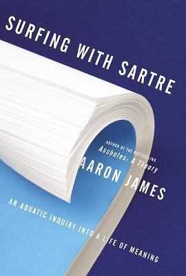 Surfing with Sartre: An Aquatic Inquiry Into a Life of Meaning by James, Aaron