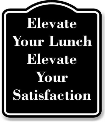 Elevate Your Lunch Elevate Your Satisfaction BLACK  Aluminum Composite Sign