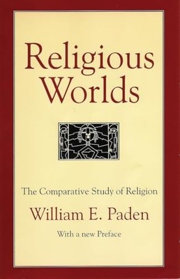 Religious Worlds: The Comparative Study of Religi by William E. Paden 0807012297