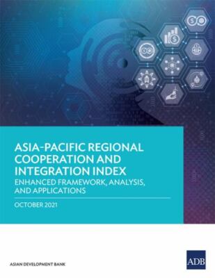 Asia-pacific Regional Cooperation and Integration Index : Enhanced Framework,...