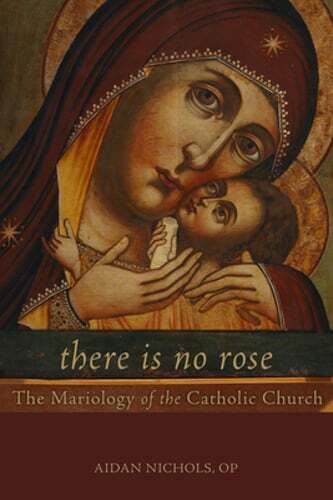 There Is No Rose: The Mariology of the Catholic Church by Aidan Nichols: Used