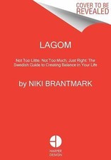 Lagom: Not Too Little, Not Too Much: The Swedish Art of Living a Balanced, Happy