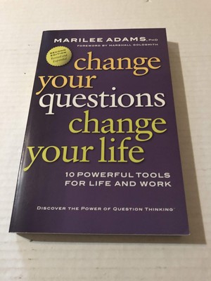 Change Your Questions, Change Your Life: 10 Powerful Tools for Life and Work...