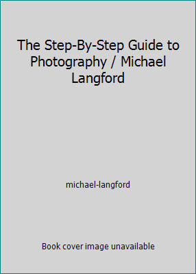 The Step-By-Step Guide to Photography / Michael Langford by michael-langford
