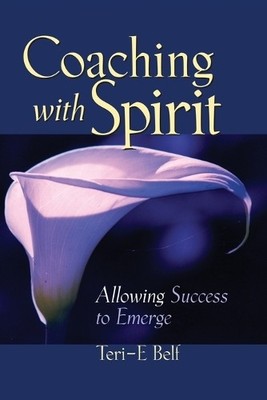 Coaching with Spirit: Allowing Success to Emerge by Belf, Teri-E Paperback Book