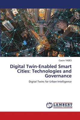 Casim Yazici | Digital Twin-Enabled Smart Cities: Technologies and Governance