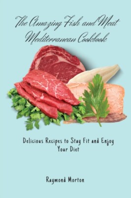 Morton - Amazing Fish and Meat Mediterranean Cookbook  Delicious Recip - X555z