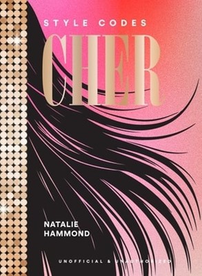 Style Codes: Cher: A Guide to Dressing Like a Fashion Icon by Natalie Hammond