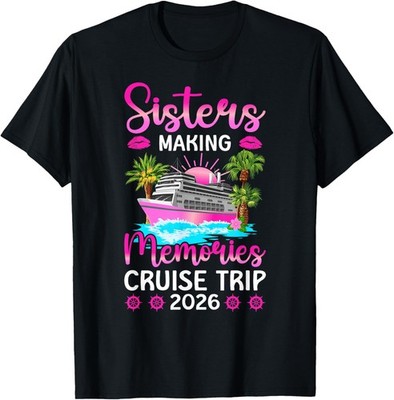 Making Memories Sisters Cruise Trip 2026 Sisters Cruising T-Shirt