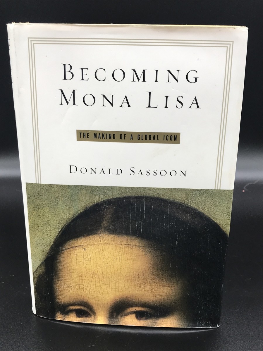 Becoming Mona Lisa The Making of a Global Icon by Donald Sassoon