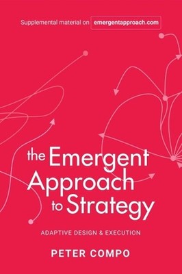 The Emergent Approach to Strategy: Adaptive Design & Execution by Peter Compo (E