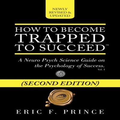 How to Become Trapped to Succeed A Neuro Psych Science Guide on t