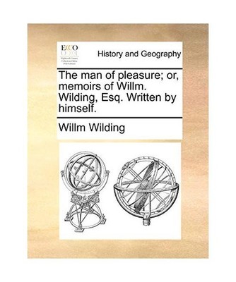 The Man of Pleasure; Or, Memoirs of Willm. Wilding, Esq. Written by Himself., Wi