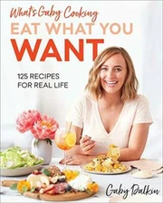 Whatâ??s Gaby Cooking: Eat What You Want: 125 Recipes for Real Life - GOOD