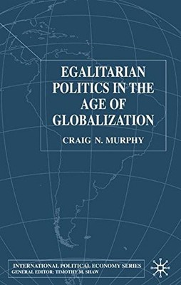 EGALITARIAN POLITICS IN THE AGE OF GLOBALIZATION By Craig N. Murphy - Hardcover