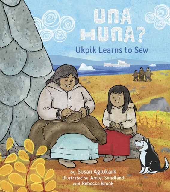 Una Huna: Ukpik Learns to Sew: 2 (Una by Susan AglukarkAmiel Sandl (HB 2022) - Image 2