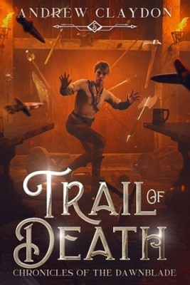 Trail of Death (Chronicles of the Dawnblade) by Andrew Claydon