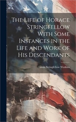 The Life of Horace Stringfellow With Some Instances in the Life and Work of His