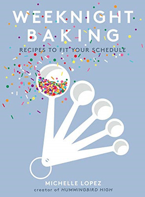 Weeknight Baking: Recipes to Fit Your Schedule - Lopez, Michelle