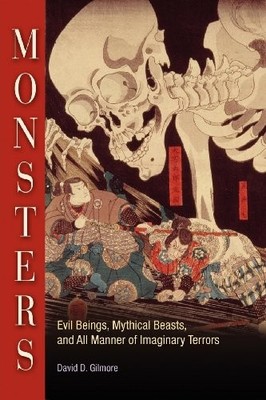 MONSTERS: EVIL BEINGS, MYTHICAL BEASTS, AND ALL MANNER OF By David D. Gilmore VG