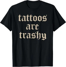 Tattoos Are Trashy Sarcasm Joke Tattoo Meme T-Shirt