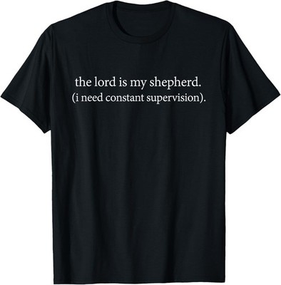 The Lord is My Shepherd I Need Constant Supervision Faith Unisex T-Shirt