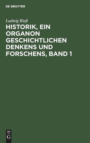 Ludwig Rieß Historik, ein Organon geschichtlichen Denkens und Forsche (Hardback)