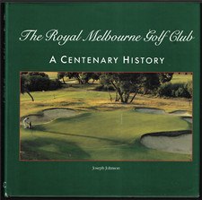 The Royal Melbourne Golf Club - A Centenary History ; by Joseph Johnson - HC