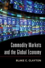 Commodity Markets and the Global Economy by Clayton, Blake C.