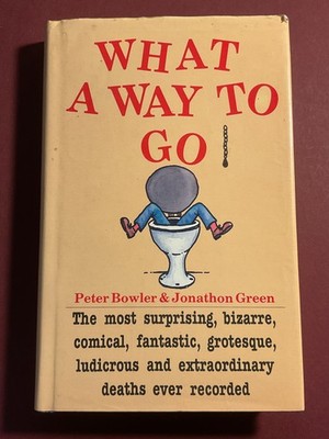 What a Way to Go! Strange Bizarre Deaths Peter Bowler Jonathon Green 1987 HC