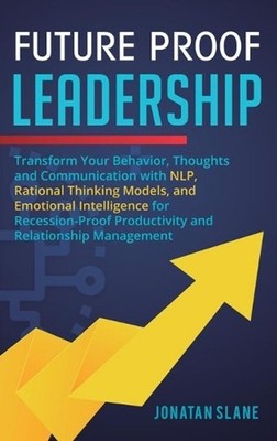 Future Proof Leadership: Transform Your Behavior, Thoughts and Communication wit
