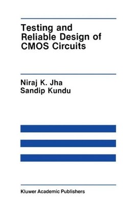 TESTING AND RELIABLE DESIGN OF CMOS CIRCUITS (THE SPRINGER By Niraj K. Jha