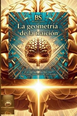 La Geometra de la Traicin: Desmembrando El Enga?o y Reconstruyendo el Ser by Her