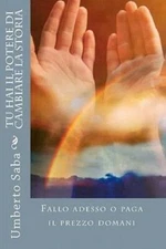 Tu Hai Il Potere Di Cambiare La Storia: Fallo Adesso O Paga Il Prezzo Domani