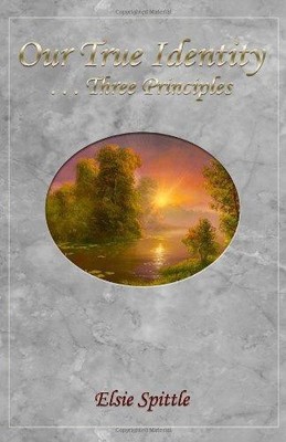 Our True Identity ...Three Principles: Volume 1 - Spittle, Elsie