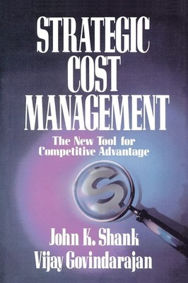 Strategic Cost Management: The New Tool for Competitive Advantage (Volume 0)