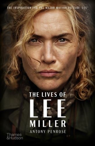 The Lives of Lee Miller: The Inspiration for the Major Motion Picture ‘Lee’