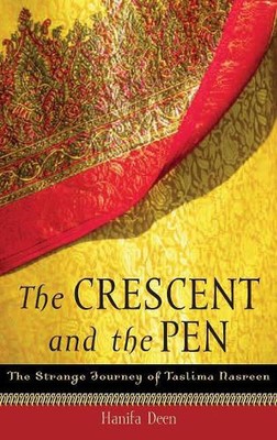 The Crescent and the Pen: The Strange Journey of Taslima Nasreen by Hanifa Deen 