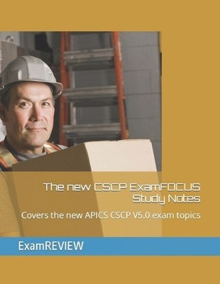 The new CSCP ExamFOCUS Study Notes: Covers the new APICS CSCP V5.0 exam topics b